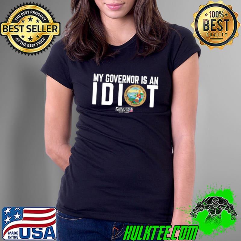 My Governor is an Idiot friggered freedom the great seal of the state of cl T-Shirt