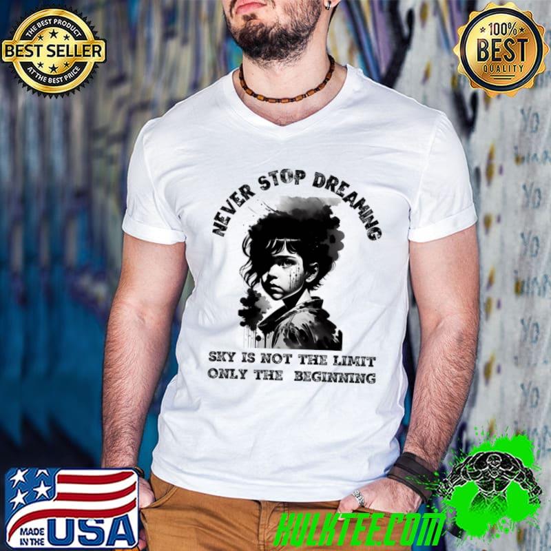Never Stop Dreaming Sky Is Not The Limit Only The Beginning T-Shirt