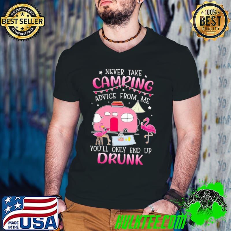 Never take camping advice only end drunk flamingo shirt