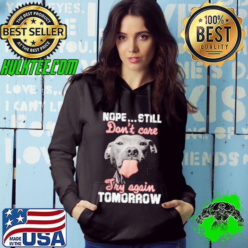 Nope still don't care try again tomorrow dog s Hoodie Nope still don't care try again tomorrow dog s Hoodie