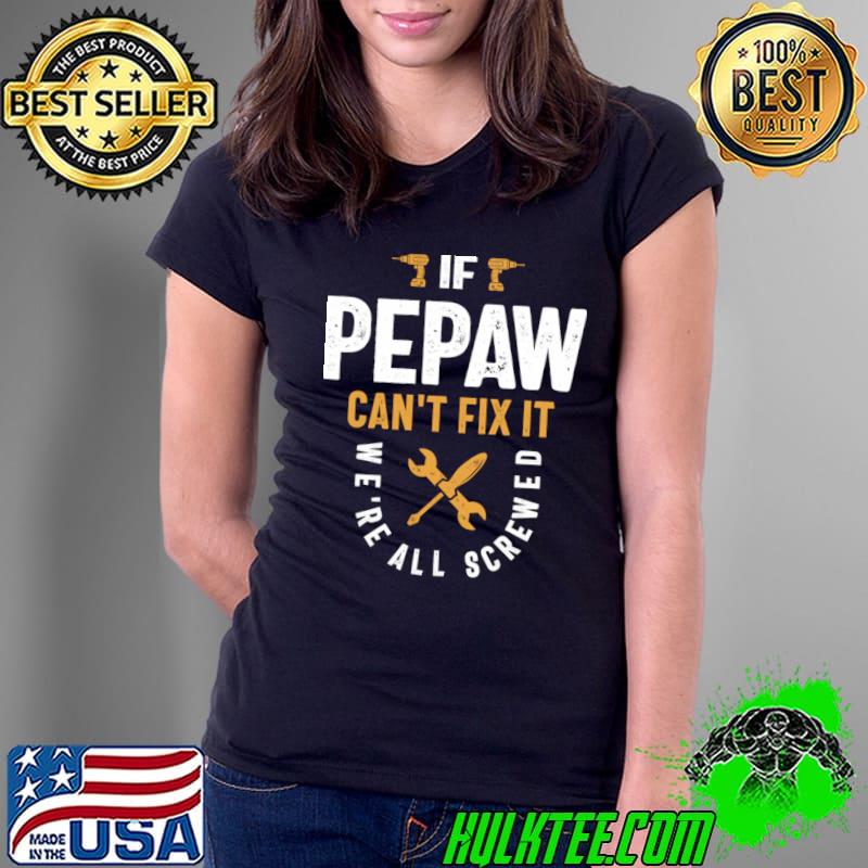 Pepaw Can't Fix It We're All Screwed Dad Grandpa T-Shirt Ladies Tee Pepaw Can't Fix It We're All Screwed Dad Grandpa T-Shirt Ladies Tee