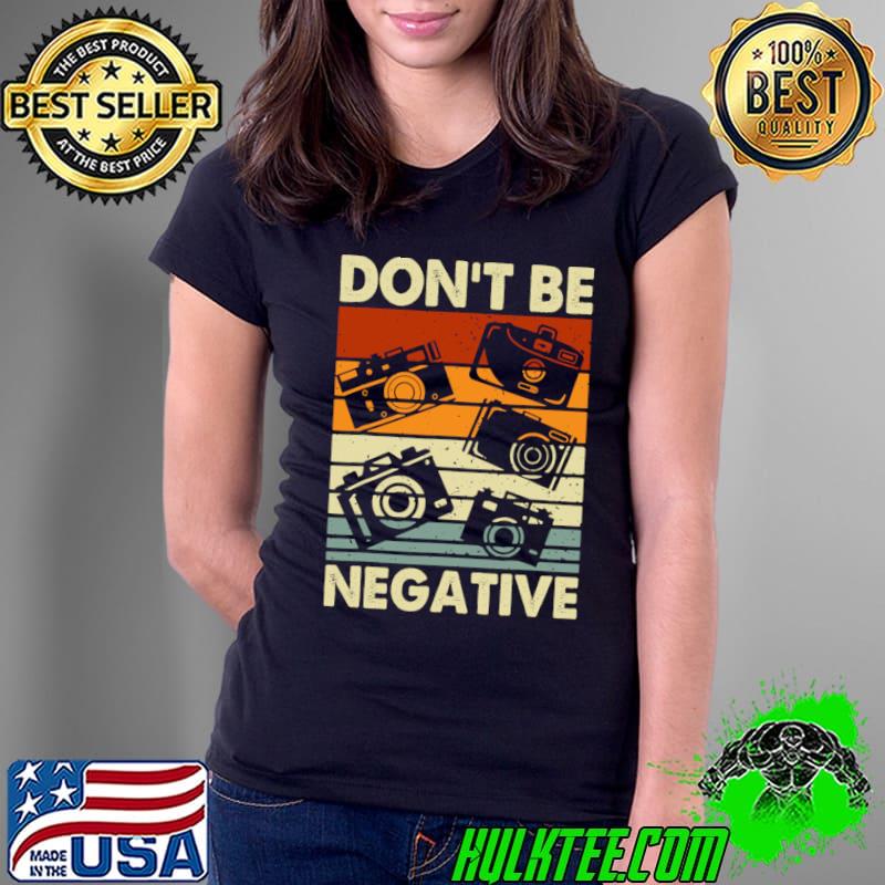 Photography Camera Don't Be Negative Photographer Vintage T-Shirt Ladies Tee Photography Camera Don't Be Negative Photographer Vintage T-Shirt Ladies Tee