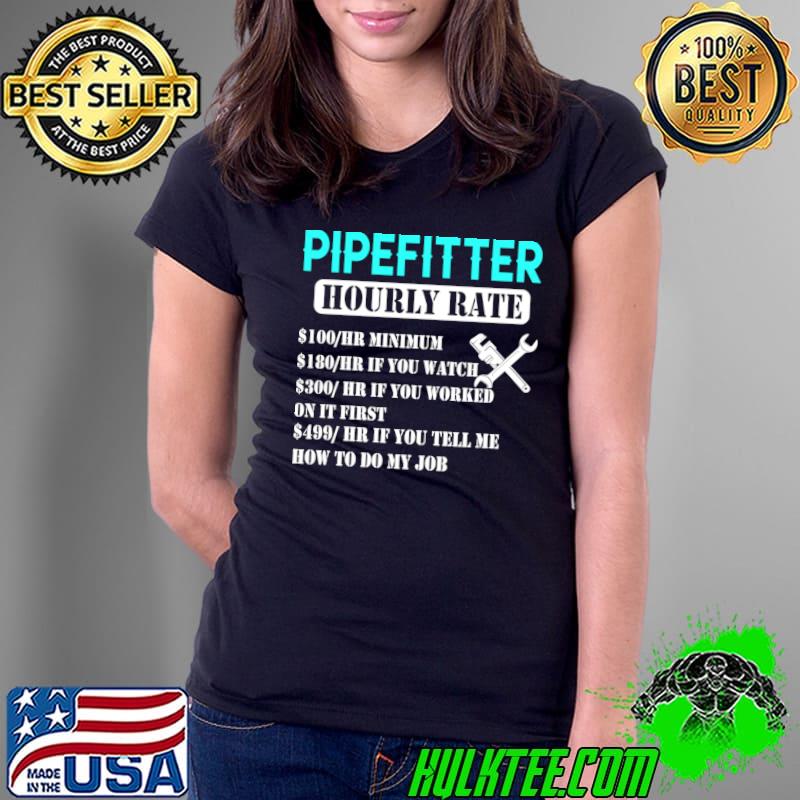Pipefitter Hourly Rate Plumbing You Tell Me How My Job T-Shirt Ladies Tee Pipefitter Hourly Rate Plumbing You Tell Me How My Job T-Shirt Ladies Tee