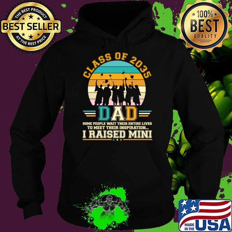 Proud dad of a class of 2035 graduate raised mini vintage T-Shirt Hoodie Proud dad of a class of 2035 graduate raised mini vintage T-Shirt Hoodie