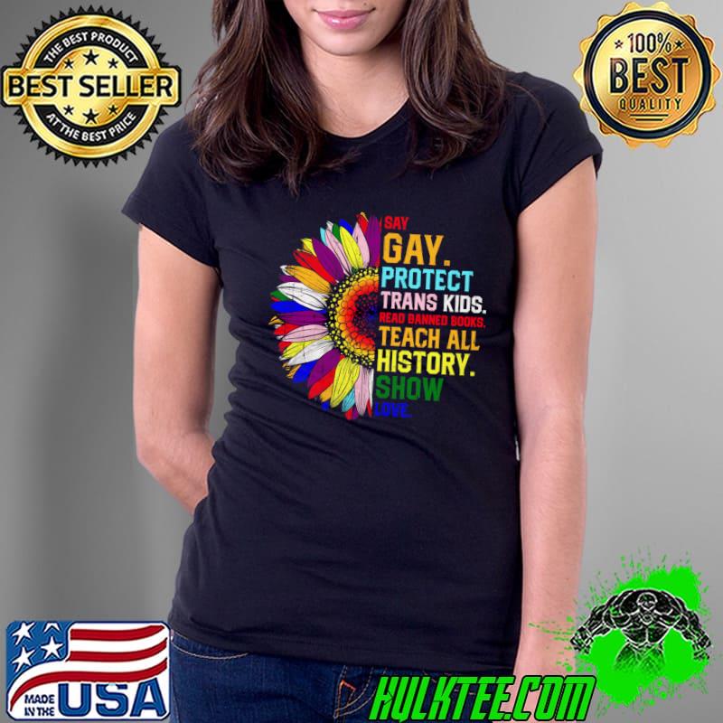 Say Gay Protect Trans Read Banned Books Teach History Show Sunflower T-Shirt