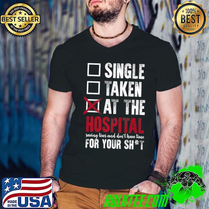 Single Taken At The Hospital Saving Lives Nurse T-Shirt