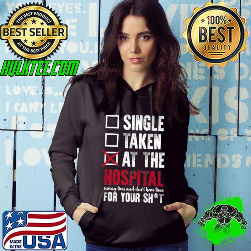 Single Taken At The Hospital Saving Lives Nurse T-Shirt Hoodie Single Taken At The Hospital Saving Lives Nurse T-Shirt Hoodie