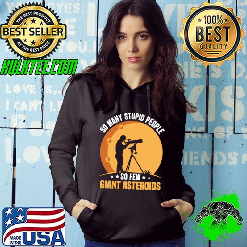 So Many Stupid People So Few Giant Asteroids Space Astronomers T-Shirt