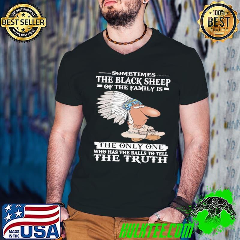 Sometimes The Black Sheep Of The Family The Truth Native America shirt