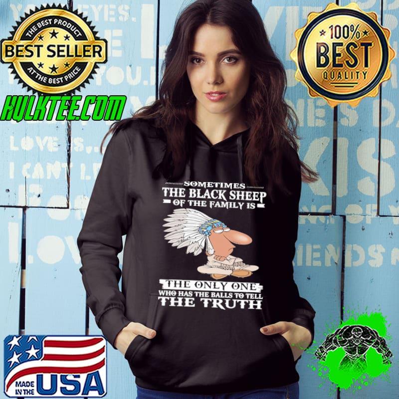 Sometimes The Black Sheep Of The Family The Truth Native America s Hoodie Sometimes The Black Sheep Of The Family The Truth Native America s Hoodie