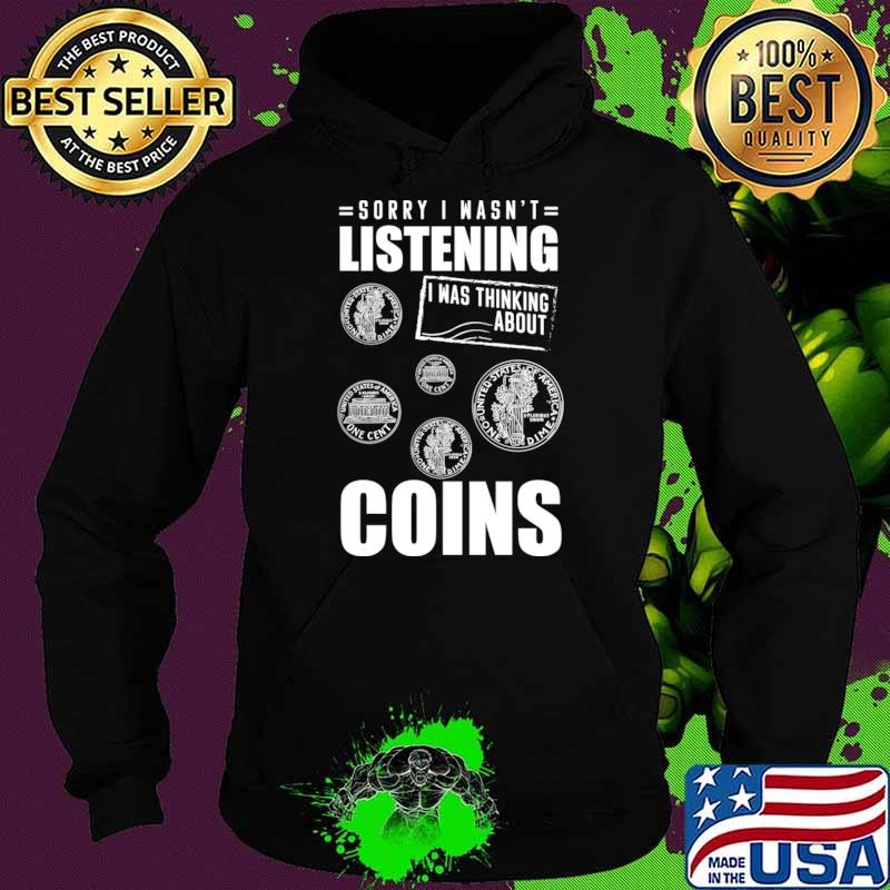 Sorry Wasn't Listening I Was Thinking About Coins Collector T-Shirt Hoodie Sorry Wasn't Listening I Was Thinking About Coins Collector T-Shirt Hoodie
