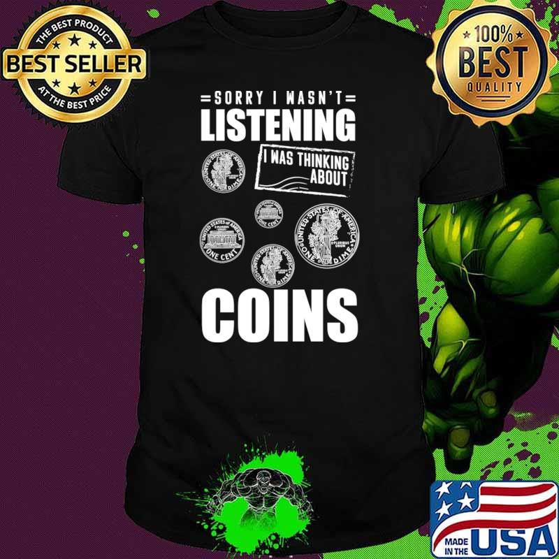 Sorry Wasn't Listening I Was Thinking About Coins Collector T-Shirt Unisex Sorry Wasn't Listening I Was Thinking About Coins Collector T-Shirt Unisex