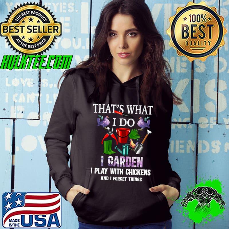 That's What I Do I Garden I Play With Chickens Forget Things T-Shirt