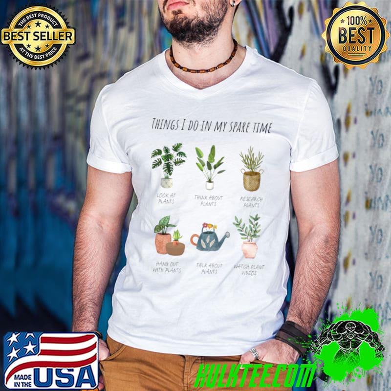 Things I Do in My Spare Time Plant Lover Look At Plants Think About Plants T-Shirt