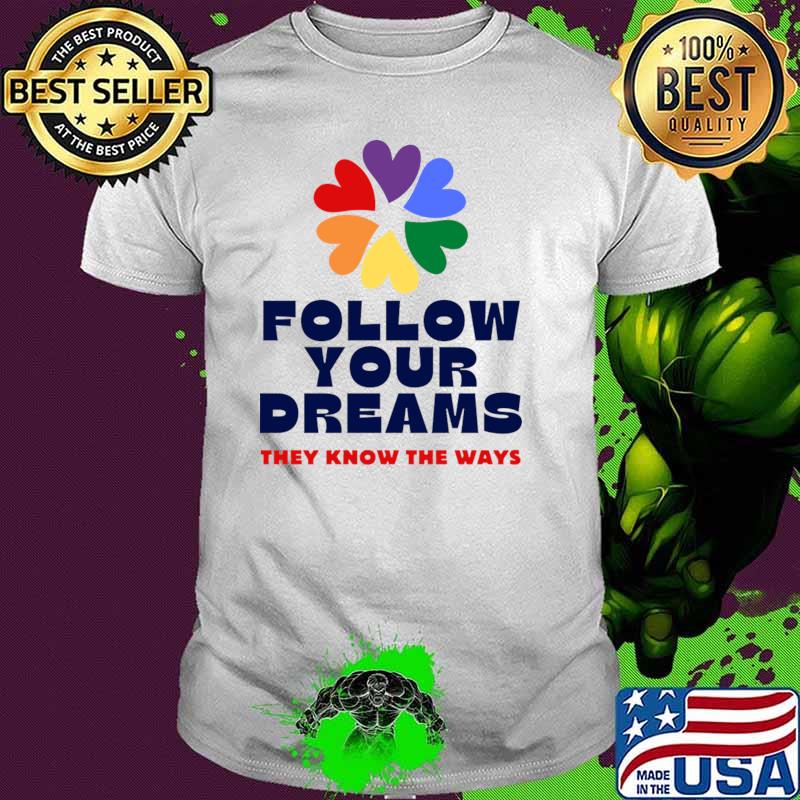 This Follow Your Dreams They Know The Ways Flower T-Shirt