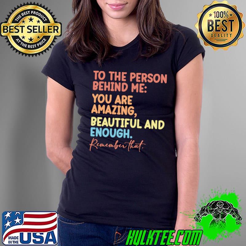 To The Person Behind You Are Amazing Beautiful And Enough Retro T-Shirt