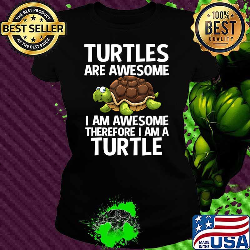 Turtles Are Awesome I Am Awesome Therefore Am A Turtle Sea Animal T-Shirt