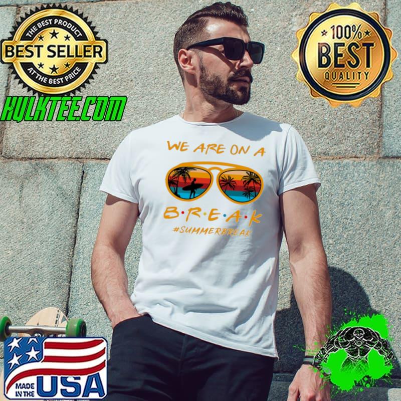 We Are On A Summer Break Sunglasses Vintage shirt