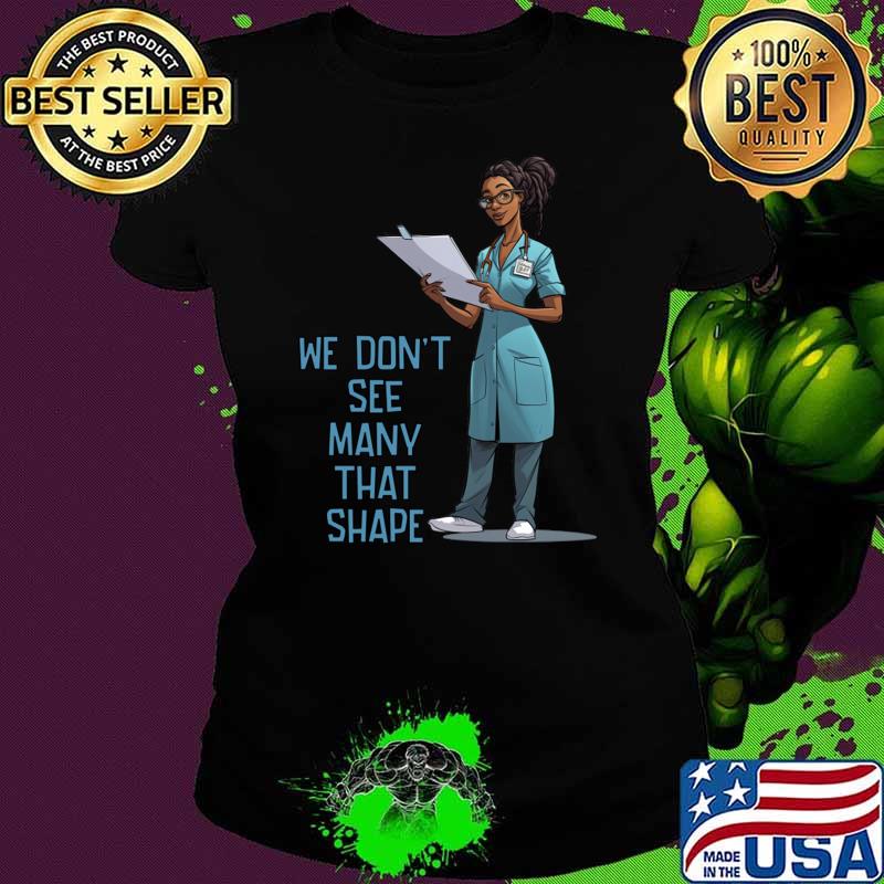 We don't see many that shape nurse medical professional. T-Shirt
