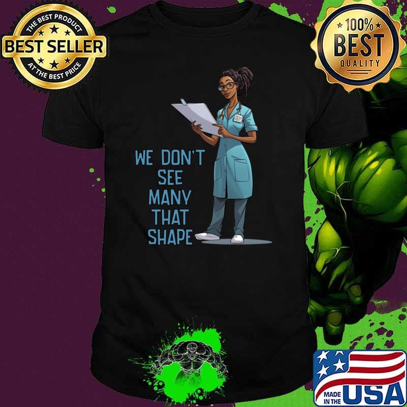 We don't see many that shape nurse medical professional. T-Shirt Unisex We don't see many that shape nurse medical professional. T-Shirt Unisex
