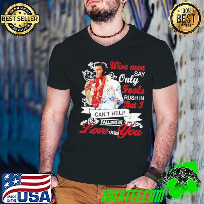 Wise men say only fools rush can't help love wish you shirt