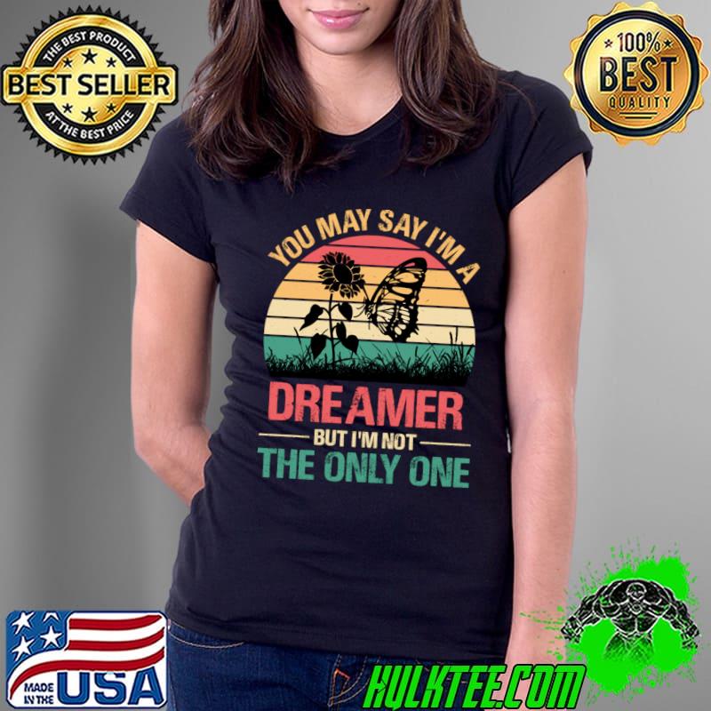 You May Say I'm A Dreamer They Only One Sunflower Butterfly Vintage T-Shirt Ladies Tee You May Say I'm A Dreamer They Only One Sunflower Butterfly Vintage T-Shirt Ladies Tee