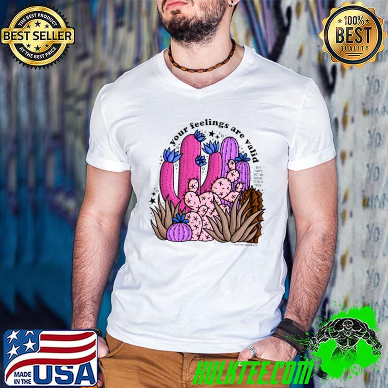 Your Feelings Are Valid But Don’t Be A Prick Cactus T-Shirt