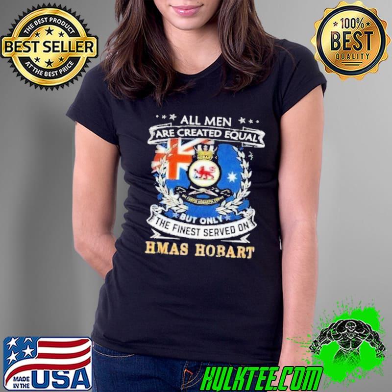 All men are created equal the finest served on Hmas Hobart s Ladies Tee All men are created equal the finest served on Hmas Hobart s Ladies Tee