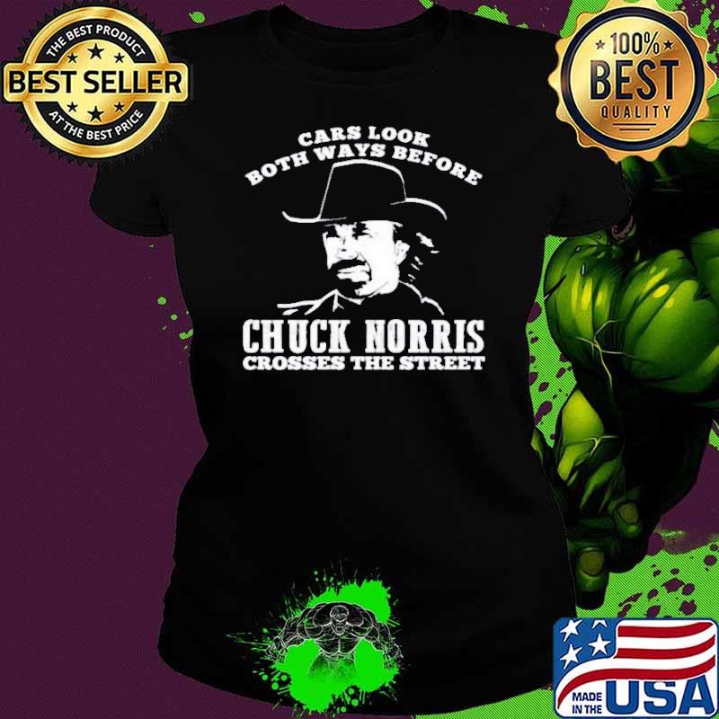 Awesome cars Look Both Ways Before Chuck Norris Crosses The Street shirt