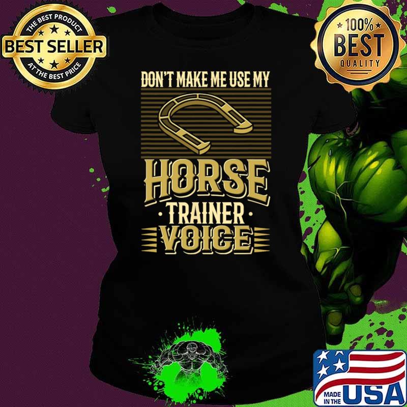 Awesome don't Make Me Use My Horse Trainer Voice Horseman T-Shirt Ladies tee Awesome don't Make Me Use My Horse Trainer Voice Horseman T-Shirt Ladies tee