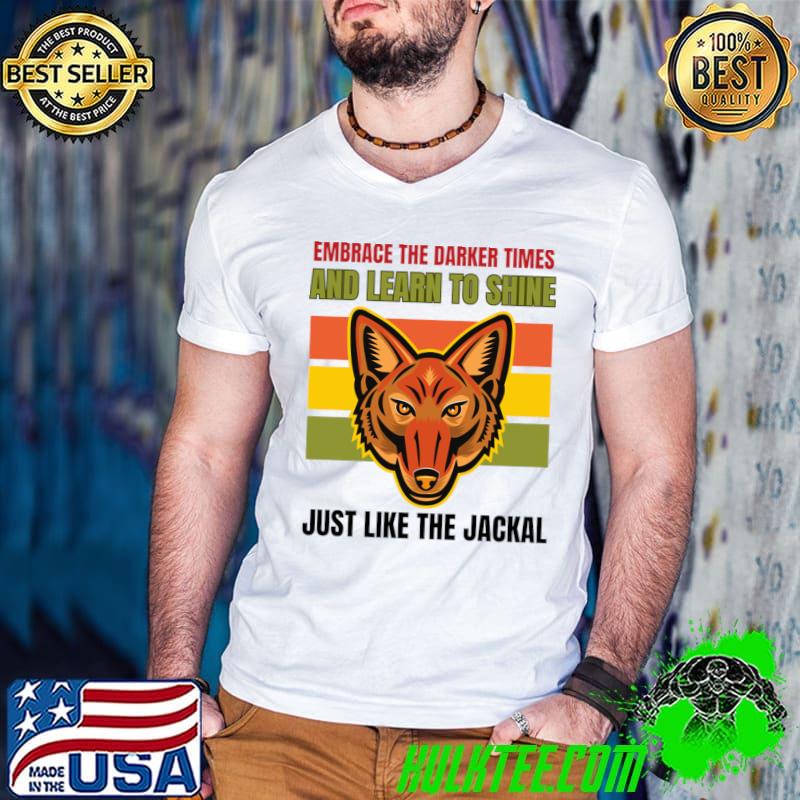 Awesome embrace The Darker Times And Learn To Shine Jackals Vintage T-Shirt