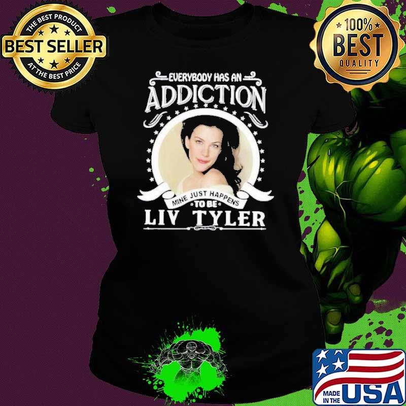 Awesome everybody has an addiction to be Liv Tyler shirt Awesome everybody has an addiction to be Liv Tyler shirt
