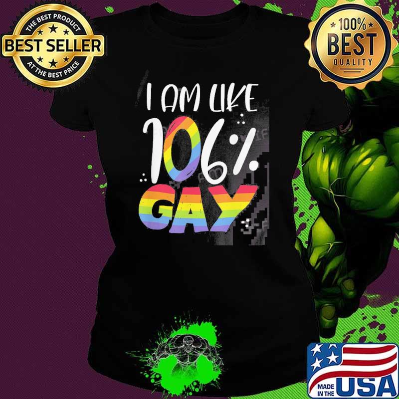Awesome gay I Am Like 106% Gay Gift shirt