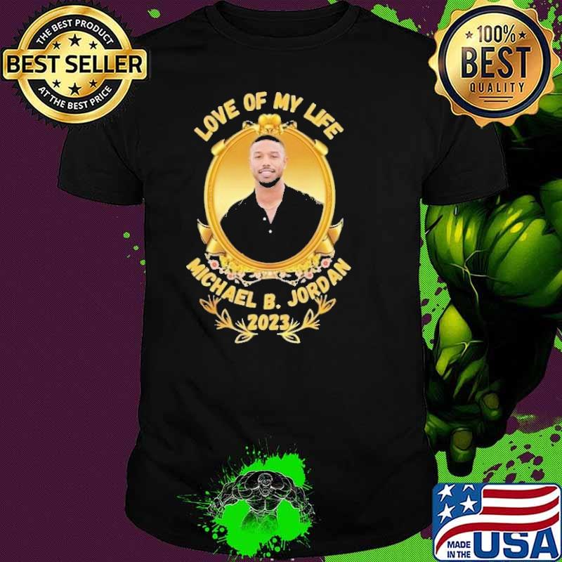 Awesome love of my life Michael B Jordan shirt