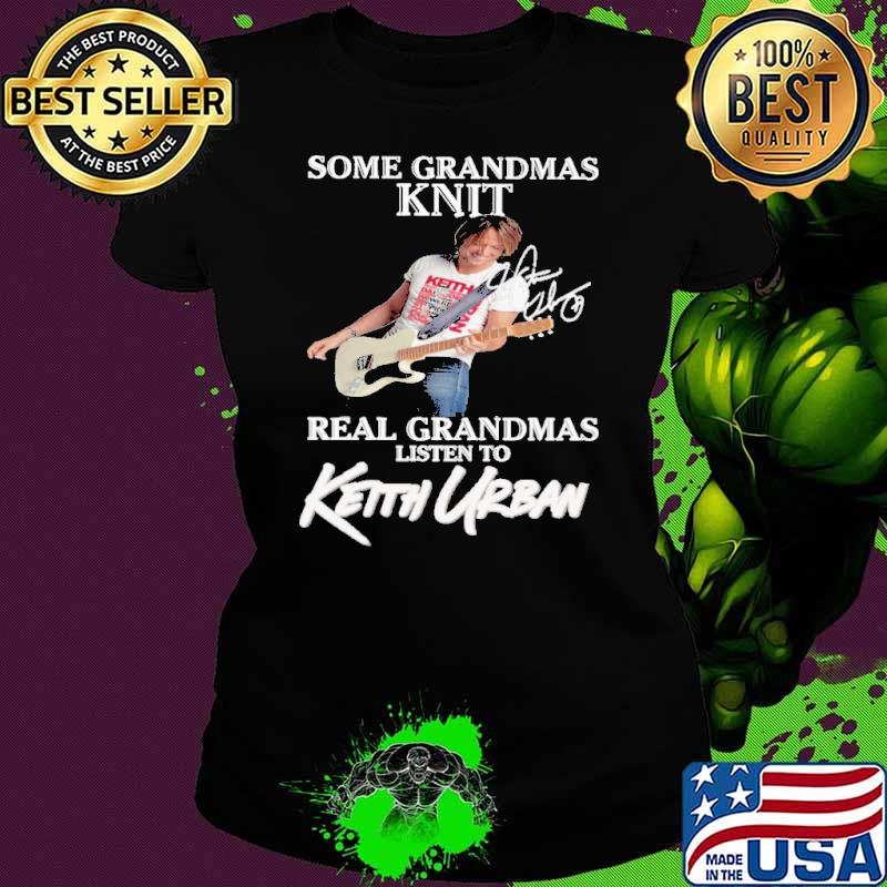 Awesome some grandmas knit real grandmas listen to Keith Urban signature shirt