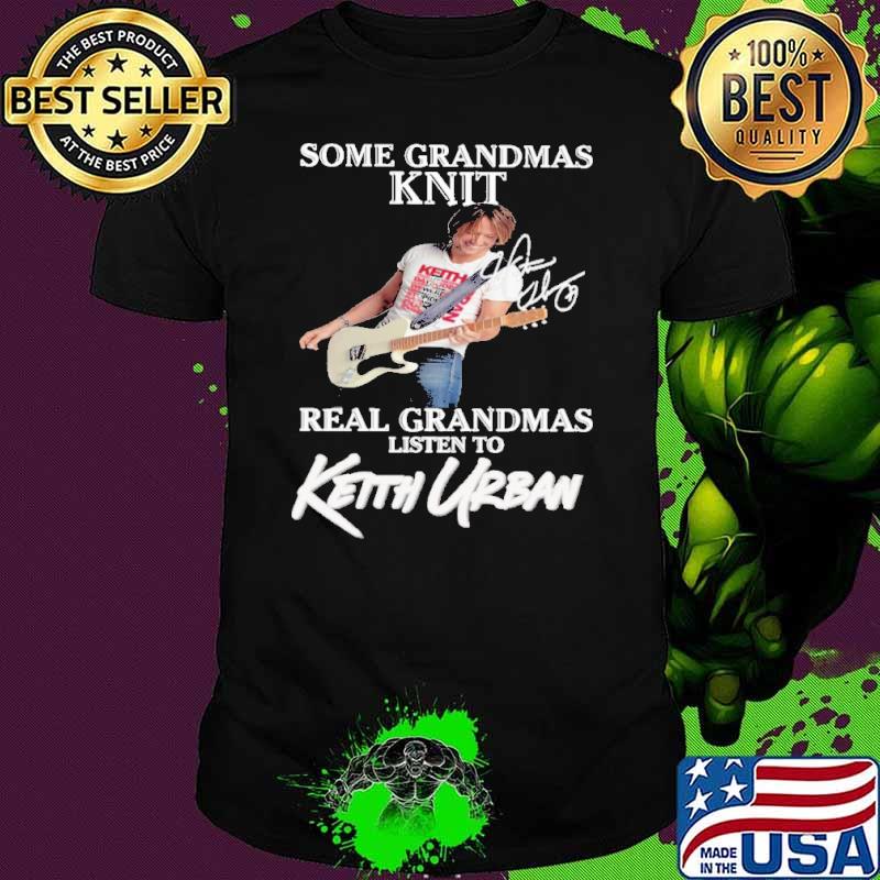 Awesome some grandmas knit real grandmas listen to Keith Urban signature s Unisex Awesome some grandmas knit real grandmas listen to Keith Urban signature s Unisex