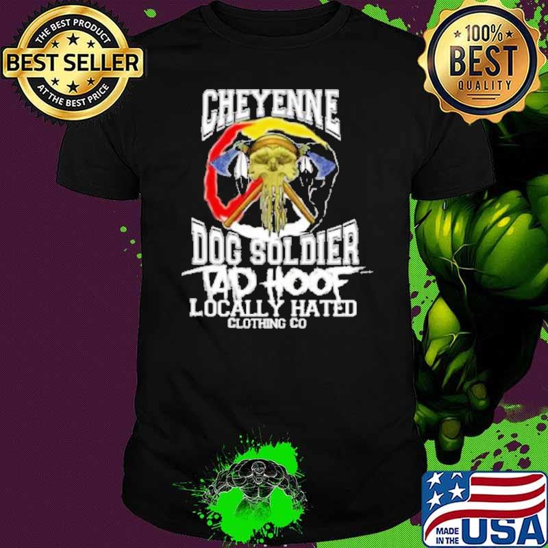 Best cheyenne dog soldier locally hated clothing do shirt Best cheyenne dog soldier locally hated clothing do shirt