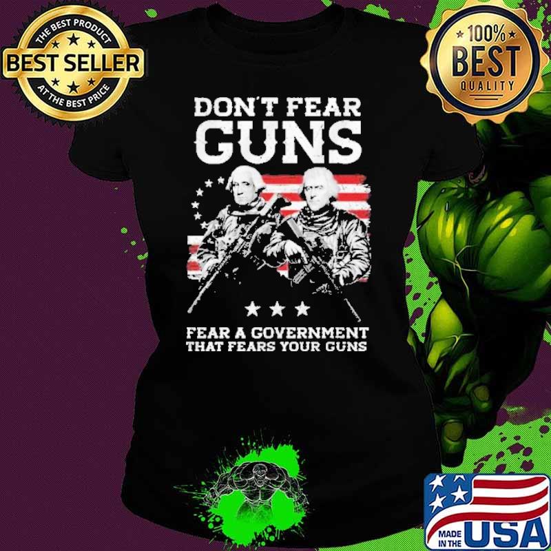 Best don’t Fear Guns Fear A Government Washington That Fears You Guns USA Flag Shirt