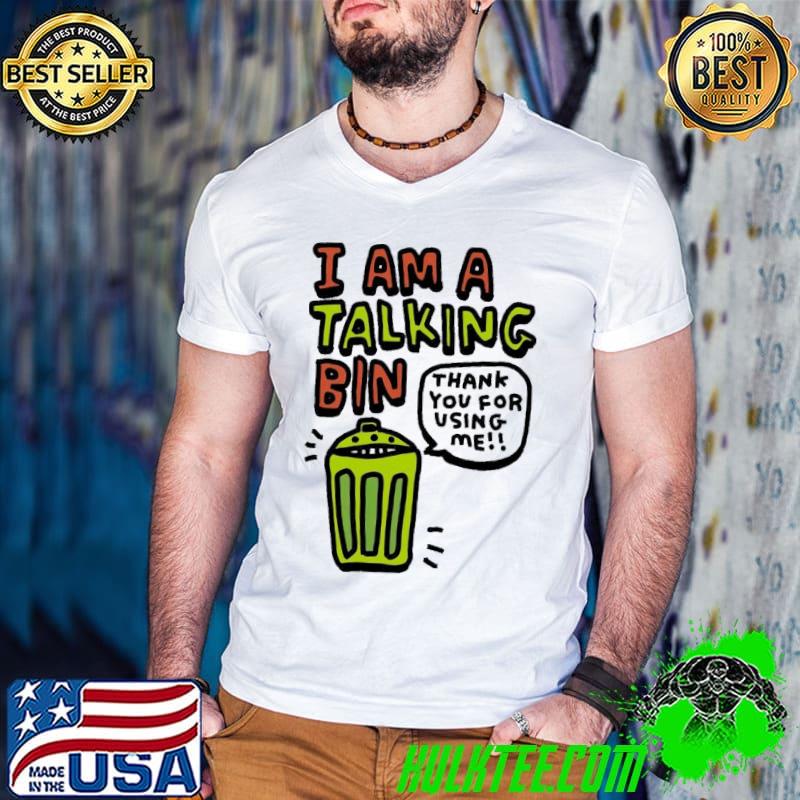 Bin I am talking Bin thank you for using me shirt