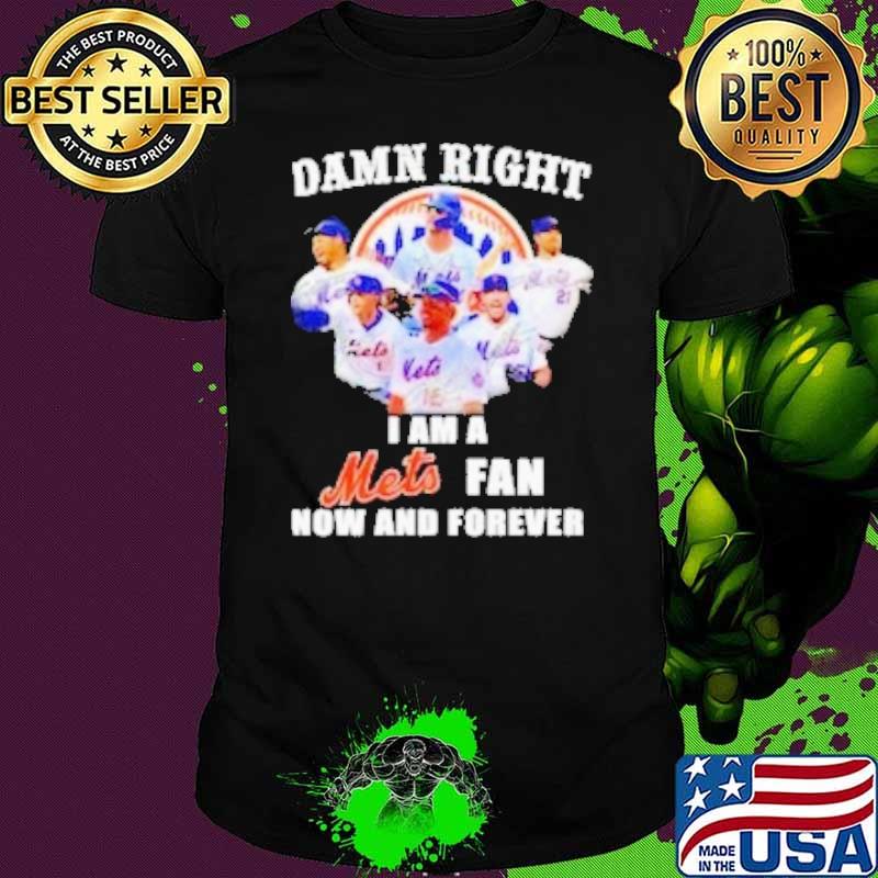 Damn right i am a Mets fan now and forever signature shirt
