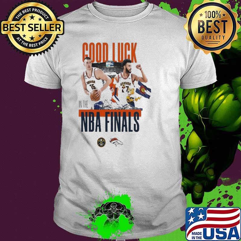 Denver Broncos Good Luck In The Basketball NBA Finals Denver Nuggets 2023 Shirt