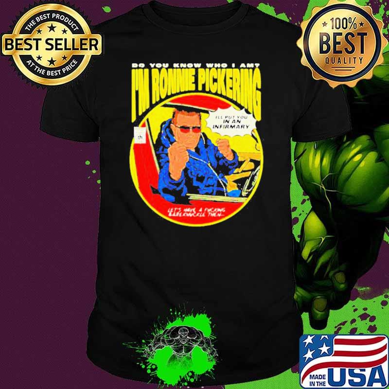 Do you know who I am I’m Ronnie Pickering shirt