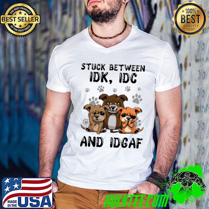 Dogs Stuck Between IDK IDC and IDGAF T-Shirt Dogs Stuck Between IDK IDC and IDGAF T-Shirt