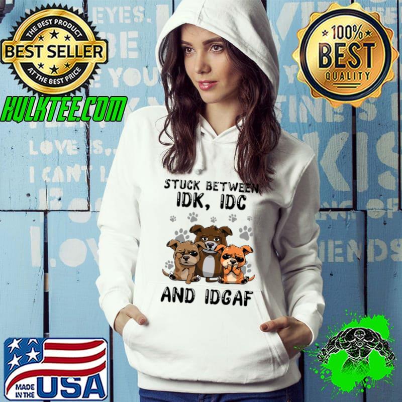 Dogs Stuck Between IDK IDC and IDGAF T-Shirt Hoodie Dogs Stuck Between IDK IDC and IDGAF T-Shirt Hoodie