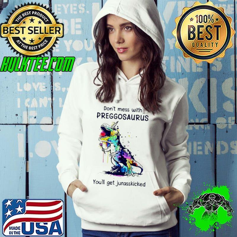 Don't mess with preggosaurus you'll get jurasskicked watercolor s Hoodie Don't mess with preggosaurus you'll get jurasskicked watercolor s Hoodie