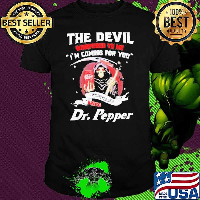 Dr Pepper The Devil Whispered To Me I’m Coming Shirt