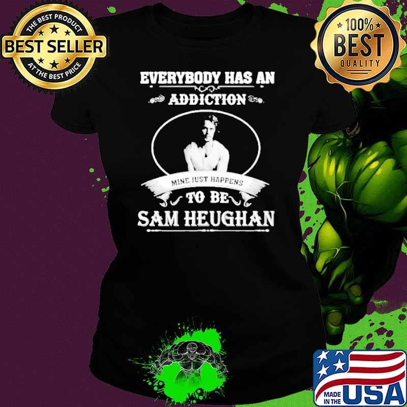 Everybody has an addiction mine just happens Sam Heughan s Ladies tee Everybody has an addiction mine just happens Sam Heughan s Ladies tee