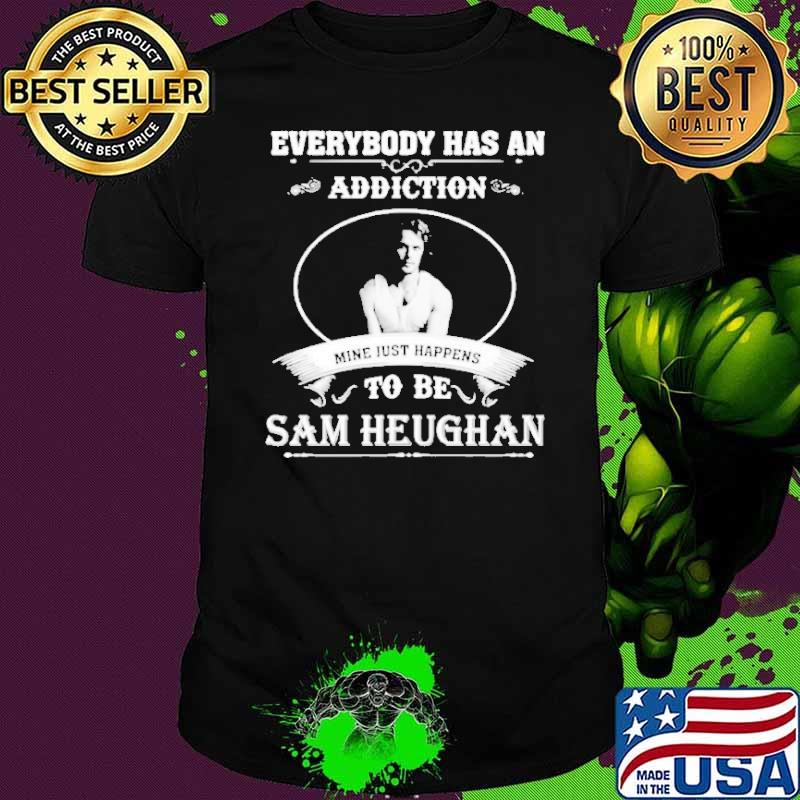 Everybody has an addiction mine just happens Sam Heughan shirt Everybody has an addiction mine just happens Sam Heughan shirt