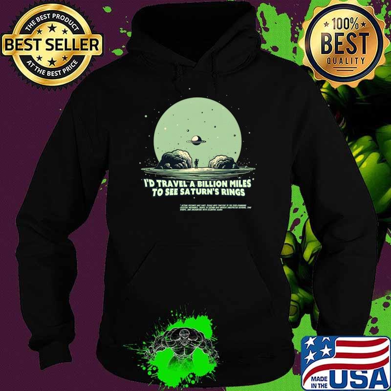 Funny i'd travel a billion miles to see Saturn's rings T-Shirt Hoodie Funny i'd travel a billion miles to see Saturn's rings T-Shirt Hoodie