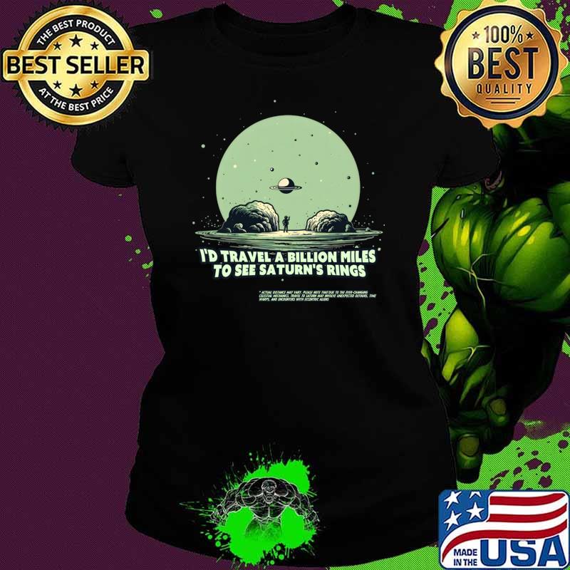 Funny i'd travel a billion miles to see Saturn's rings T-Shirt Ladies tee Funny i'd travel a billion miles to see Saturn's rings T-Shirt Ladies tee